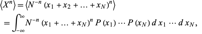  <X^n>=<N^(-n)(x_1+x_2+...+x_N)^n> 
 =int_(-infty)^inftyN^(-n)(x_1+...+x_N)^nP(x_1)...P(x_N)dx_1...dx_N,  