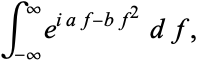  int_(-infty)^inftye^(iaf-bf^2)df, 