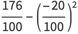 (176)/(100)-((-20)/(100))^2