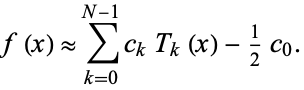  f(x) approx sum_(k=0)^(N-1)c_kT_k(x)-1/2c_0. 