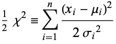  1/2chi^2=sum_(i=1)^n((x_i-mu_i)^2)/(2sigma_i^2) 