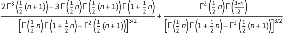 (2Gamma^3(1/2(n+1))-3Gamma(1/2n)Gamma(1/2(n+1))Gamma(1+1/2n))/([Gamma(1/2n)Gamma(1+1/2n)-Gamma^2(1/2(n+1))]^(3/2))+(Gamma^2(1/2n)Gamma((3+n)/2))/([Gamma(1/2n)Gamma(1+1/2n)-Gamma^2(1/2(n+1))]^(3/2))