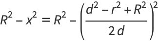 R^2-x^2=R^2-((d^2-r^2+R^2)/(2d))^2