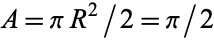 A=piR^2/2=pi/2