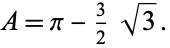  A=pi-3/2sqrt(3). 