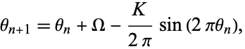  theta_(n+1)=theta_n+Omega-K/(2pi)sin(2pitheta_n), 