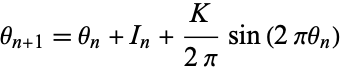  theta_(n+1)=theta_n+I_n+K/(2pi)sin(2pitheta_n) 