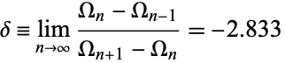  delta=lim_(n->infty)(Omega_n-Omega_(n-1))/(Omega_(n+1)-Omega_n)=-2.833 