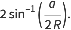 2sin^(-1)(a/(2R)).