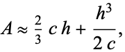  A approx 2/3ch+(h^3)/(2c), 