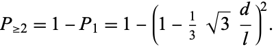  P_(>=2)=1-P_1=1-(1-1/3sqrt(3)d/l)^2. 