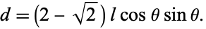  d=(2-sqrt(2))lcosthetasintheta. 