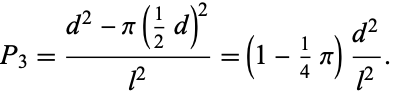  P_3=(d^2-pi(1/2d)^2)/(l^2)=(1-1/4pi)(d^2)/(l^2). 