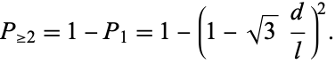  P_(>=2)=1-P_1=1-(1-sqrt(3)d/l)^2. 