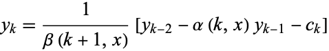  y_k=1/(beta(k+1,x))[y_(k-2)-alpha(k,x)y_(k-1)-c_k] 