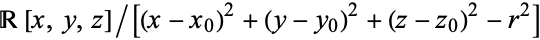  R[x,y,z]/[(x-x_0)^2+(y-y_0)^2+(z-z_0)^2-r^2] 