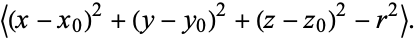  <(x-x_0)^2+(y-y_0)^2+(z-z_0)^2-r^2>. 