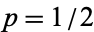 p=1/2