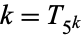 k=T_(5^k)