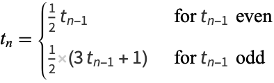  t_n={1/2t_(n-1)   for t_(n-1) even; 1/2(3t_(n-1)+1)   for t_(n-1) odd 