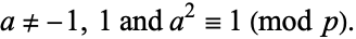  a!=-1,1 and a^2=1 (mod p). 