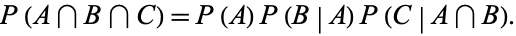  P(A intersection B intersection C)=P(A)P(B|A)P(C|A intersection B). 