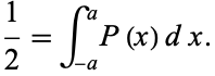  1/2=int_(-a)^aP(x)dx. 