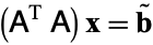 (A^(T)A)x=b^~ 