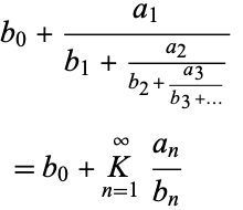  b_0+(a_1)/(b_1+(a_2)/(b_2+(a_3)/(b_3+...))) 
 =b_0+K_(n=1)^infty(a_n)/(b_n)   