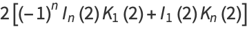 2[(-1)^nI_n(2)K_1(2)+I_1(2)K_n(2)]