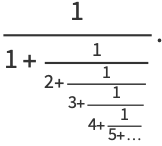 1/(1+1/(2+1/(3+1/(4+1/(5+...))))).