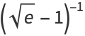 (sqrt(e)-1)^(-1)