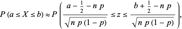  P(a<=X<=b) approx P((a-1/2-np)/(sqrt(np(1-p)))<=z<=(b+1/2-np)/(sqrt(np(1-p)))), 