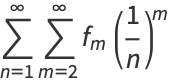 sum_(n=1)^(infty)sum_(m=2)^(infty)f_m(1/n)^m