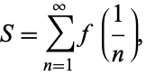  S=sum_(n=1)^inftyf(1/n), 