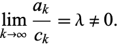  lim_(k->infty)(a_k)/(c_k)=lambda!=0. 