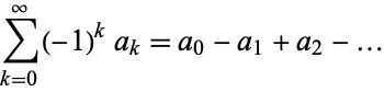  sum_(k=0)^infty(-1)^ka_k=a_0-a_1+a_2-... 