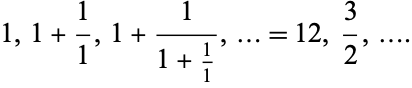  1,1+1/1,1+1/(1+1/1),...=12,3/2,.... 