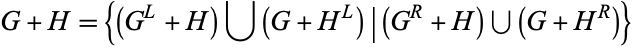 G+H={(G^L+H) union (G+H^L)|(G^R+H) union (G+H^R)}