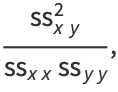 (ss_(xy)^2)/(ss_(xx)ss_(yy)),