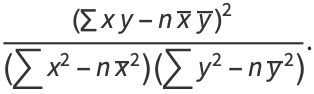 ((sumxy-nx^_y^_)^2)/((sumx^2-nx^_^2)(sumy^2-ny^_^2)).