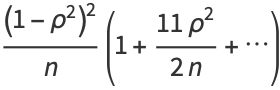 ((1-rho^2)^2)/n(1+(11rho^2)/(2n)+...)