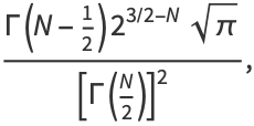 (Gamma(N-1/2)2^(3/2-N)sqrt(pi))/([Gamma(N/2)]^2),