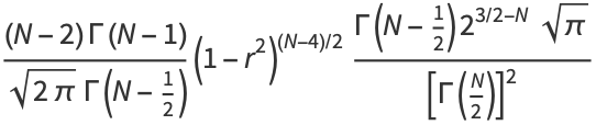 ((N-2)Gamma(N-1))/(sqrt(2pi)Gamma(N-1/2))(1-r^2)^((N-4)/2)(Gamma(N-1/2)2^(3/2-N)sqrt(pi))/([Gamma(N/2)]^2)