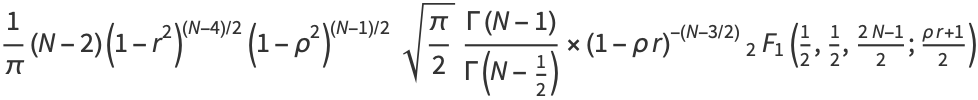 1/pi(N-2)(1-r^2)^((N-4)/2)(1-rho^2)^((N-1)/2)sqrt(pi/2)(Gamma(N-1))/(Gamma(N-1/2))×(1-rhor)^(-(N-3/2))_2F_1(1/2,1/2,(2N-1)/2;(rhor+1)/2)