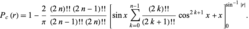  P_c(r)=1-2/pi((2n)!!(2n-1)!!)/((2n-1)!!(2n)!!)[sinxsum_(k=0)^(n-1)((2k)!!)/((2k+1)!!)cos^(2k+1)x+x]_0^(sin^(-1)|r|). 