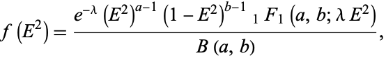  f(E^2)=(e^(-lambda)(E^2)^(a-1)(1-E^2)^(b-1)_1F_1(a,b;lambdaE^2))/(B(a,b)), 