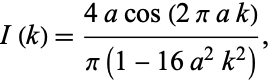  I(k)=(4acos(2piak))/(pi(1-16a^2k^2)), 