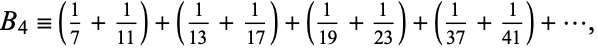  B_4=(1/7+1/(11))+(1/(13)+1/(17))+(1/(19)+1/(23))+(1/(37)+1/(41))+..., 