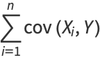 sum_(i=1)^(n)cov(X_i,Y)